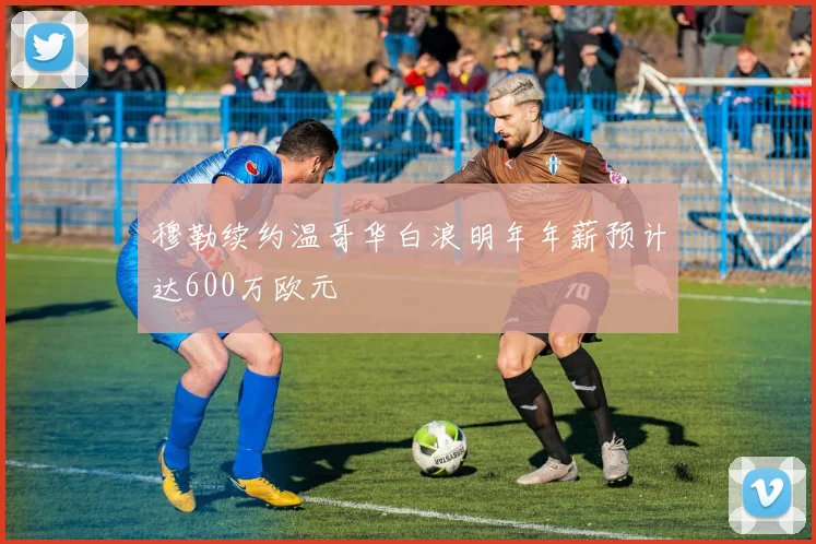 穆勒续约温哥华白浪明年年薪预计达600万欧元