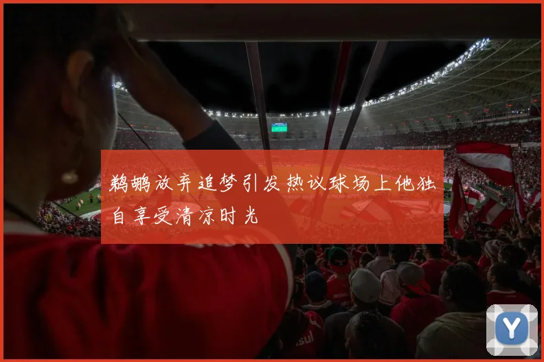 鹈鹕放弃追梦引发热议球场上他独自享受清凉时光